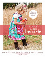 Little Girls, Big Style: Sew a Boutique Wardrobe from 4 Easy Patterns - Mary Abreu