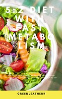 5:2 Diet With Fast Metabolism: How To Fix Your Damaged Metabolism, Increase Your Metabolic Rate, And Increase The Effectiveness Of 5:2 Diet - Greenleatherr