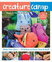 Creature Camp : Make Your Own - 18 Softies to Draw, Sew & Stuff: Make Your Own • 18 Softies to Draw, Sew & Stuff - Wendi Gratz, Jo Gratz
