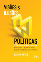 Visões e ilusões políticas: 2ª ed. ampliada e atualizada - David koyzis