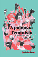 A potência feminista, ou o desejo de transformar tudo - Verónica Gago