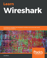 Learn Wireshark: Confidently navigate the Wireshark interface and solve real-world networking problems - Lisa Bock