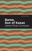 Baree, Son of Kazan: A Child of the Forest - James Oliver Curwood