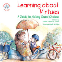 Learning about Virtues: A Guide to Making Good Decisions - Juliette Garesché Dages