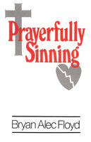 Prayerfully Sinning - Bryan Alec Floyd