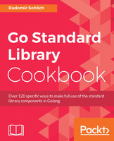 Go Standard Library Cookbook: Over 120 specific ways to make full use of the standard library components in Golang - Radomír Sohlich