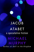 Jacob Atabet: A Speculative Fiction - Michael Murphy