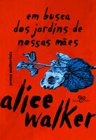 Em busca dos jardins de nossas mães: prosa mulherista - Alice Walker