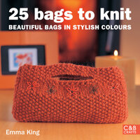 25 Bags to Knit: Beautiful Bags in Stylish Colours - Emma King