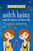 Witch Twins and the Ghost of Glenn Bly - Adele Griffin