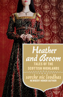 Heather and Broom: Tales of the Scottish Highlands - Sorche Nic Leodhas