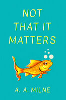 Not That It Matters - A.A. Milne