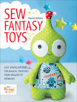 Sew Fantasy Toys: Easy Sewing Patterns for Magical Creatures from Dragons to Mermaids - Melanie McNeice