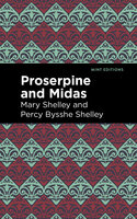 Proserpine and Midas - Percy Bysshe Shelley, Mary Shelley