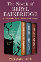 The Novels of Beryl Bainbridge Volume One: An Awfully Big Adventure, The Birthday Boys, and Master Georgie - Beryl Bainbridge