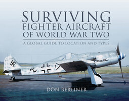 Surviving Fighter Aircraft of World War Two: A Global Guide to Location and Types - Don Berliner
