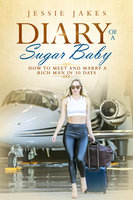 Diary Of A Sugar Baby: How To Meet And Marry A Rich Man In 30 Days - Jessie Jakes