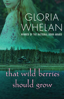 That Wild Berries Should Grow - Gloria Whelan