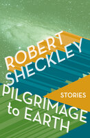 Pilgrimage to Earth: Stories - Robert Sheckley