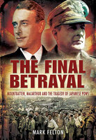 The Final Betrayal: MacArthur and the Tragedy of Japanese POWs - Mark Felton