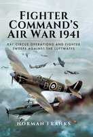 Fighter Commands Air War, 1941: RAF Circus Operations and Fighter Sweeps Against the Luftwaffe - Norman Franks