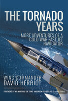 The Tornado Years: More Adventures of a Cold War Fast-Jet Navigator - David Herriot