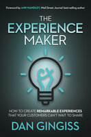 The Experience Maker: How to Create Remarkable Experiences That Your Customers Can’t Wait to Share - Dan Gingiss