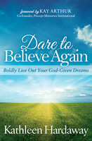 Dare to Believe Again: Boldly Live Out Your God-Given Dreams - Kathleen Hardaway