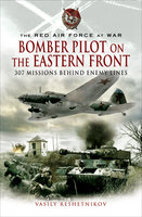 Bomber Pilot on the Eastern Front: 307 Missions Behind Enemy Lines - Vasily Reshetnikov