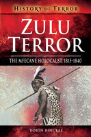 Zulu Terror: The Mfecane Holocaust, 1815–1840 - Robin Binckes