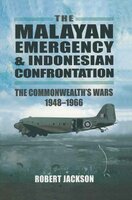 The Malayan Emergency & Indonesian Confrontation: The Commonwealth's Wars, 1948–1966 - Robert Jackson
