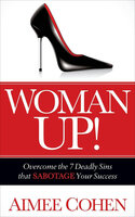 Woman Up!: Overcome the 7 Deadly Sins that Sabotage Your Success - Aimee Cohen