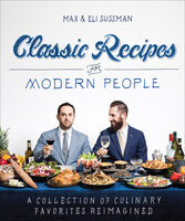 Classic Recipes for Modern People: A Collection of Culinary Favorites Reimagined - Max Sussman, Eli Sussman