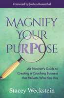 Magnify Your Purpose: An Introvert's Guide to Creating a Coaching Business that Reflects Who You Are - Stacey Weckstein