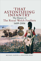 'That Astonishing Infantry': The History of The Royal Welch Fusiliers, 1689–2006 - Michael Glover, Jonathon Riley