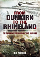From Dunkirk to the Rhineland: The Rhineland via Normandy and Brussels - C.N. Murrell