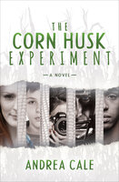 The Corn Husk Experiment-A Novel: A Novel - Andrea Cale