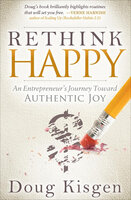 Rethink Happy: An Entrepreneur's Journey Toward Authentic Joy - Doug Kisgen