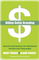 Billion-Dollar Branding: Brand Your Small Business Like a Big Business and Make Great Things Happen - Honey Parker, Blaine Parker