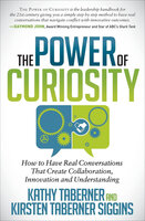 The Power of Curiosity: How to Have Real Conversations That Create Collaboration, Innovation and Understanding - Kirsten Taberner Siggins, Kathy Taberner