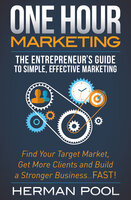 One Hour Marketing: The Entrepreneur's Guide to Simple, Effective Marketing - Herman Pool