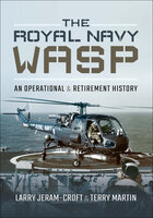 The Royal Navy Wasp: An Operational & Retirement History - Larry Jeram-Croft, Terry Martin
