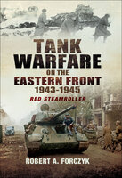 Tank Warfare on the Eastern Front, 1943–1945: Red Steamroller - Robert Forczyk