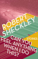 Can You Feel Anything When I Do This?: Stories - Robert Sheckley