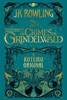 Animais Fantásticos: Os Crimes de Grindelwald - Roteiro Original - J.K. Rowling