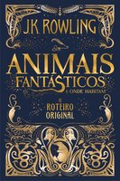 ANIMAIS FANTÁSTICOS E ONDE HABITAM: O ROTEIRO ORIGINAL - J.K. Rowling