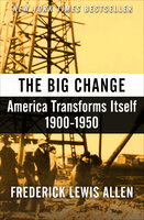The Big Change: America Transforms Itself, 1900–1950 - Frederick Lewis Allen