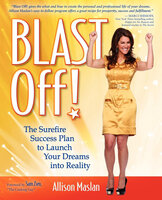 Blast Off!: The Surefire Success Plan to Launch Your Dreams into Reality - Allison Maslan