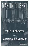The Roots of Appeasement - Martin Gilbert