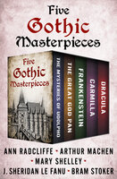 Five Gothic Masterpieces: The Mysteries of Udolpho, The Great God Pan, Frankenstein, Carmilla, and Dracula - Mary Shelley, J. Sheridan Le Fanu, Ann Radcliffe, Arthur Machen, Bram Stoker
